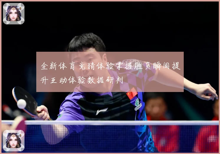 全新体育竞猜体验掌握胜负瞬间提升互动体验数据研判