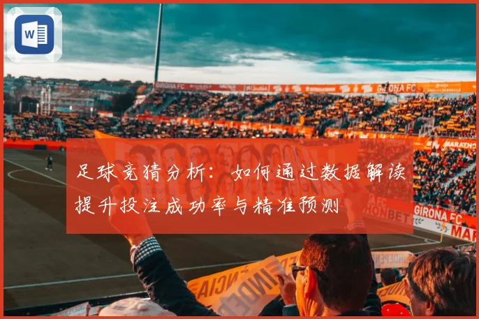 足球竞猜分析：如何通过数据解读提升投注成功率与精准预测