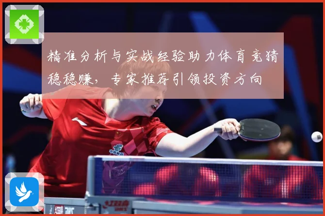 精准分析与实战经验助力体育竞猜稳稳赚，专家推荐引领投资方向