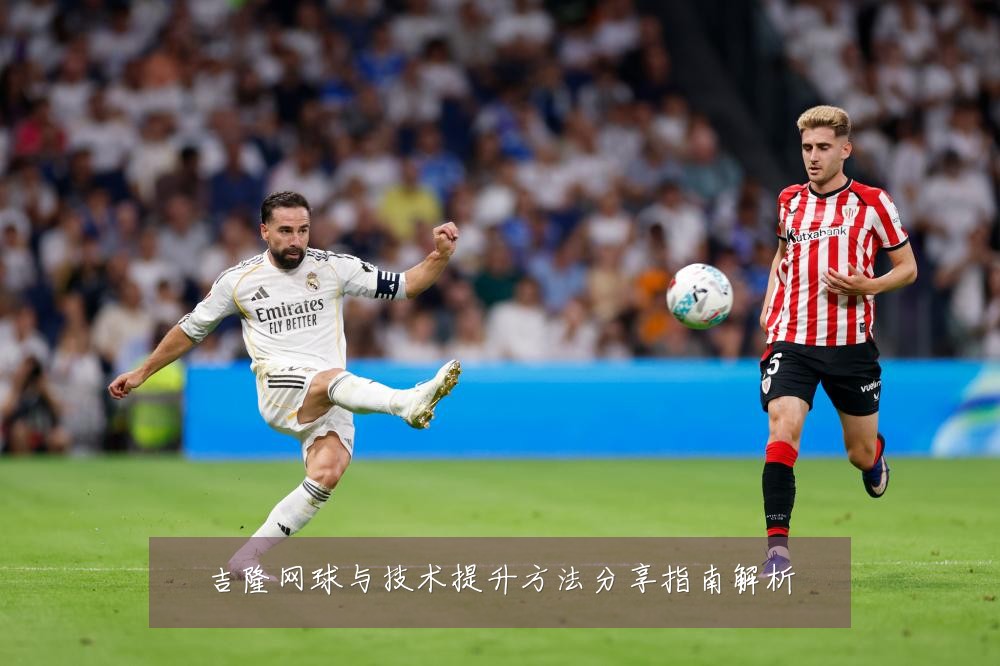 吉隆网球与技术提升方法分享指南解析
